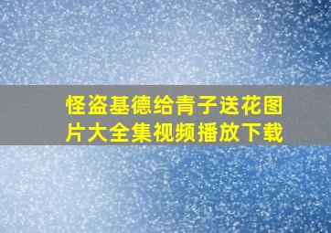 怪盗基德给青子送花图片大全集视频播放下载