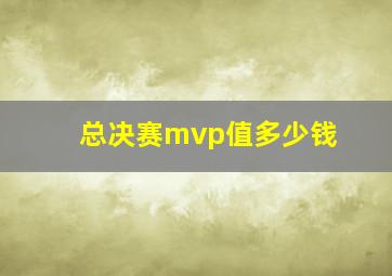 总决赛mvp值多少钱