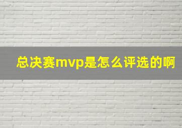 总决赛mvp是怎么评选的啊