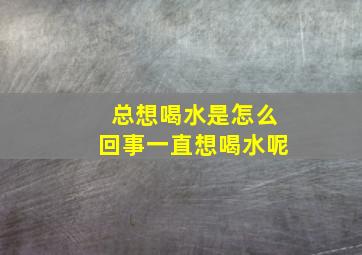 总想喝水是怎么回事一直想喝水呢