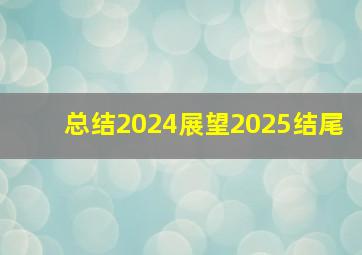 总结2024展望2025结尾