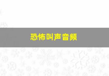 恐怖叫声音频