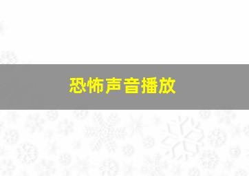 恐怖声音播放