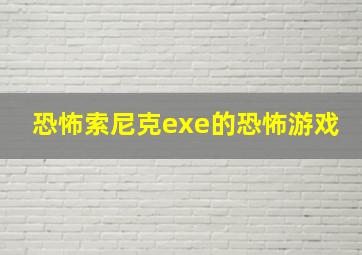 恐怖索尼克exe的恐怖游戏