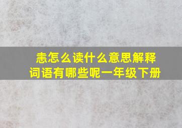 恚怎么读什么意思解释词语有哪些呢一年级下册