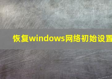 恢复windows网络初始设置