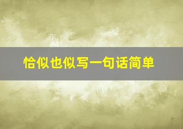 恰似也似写一句话简单