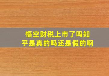 悟空财税上市了吗知乎是真的吗还是假的啊