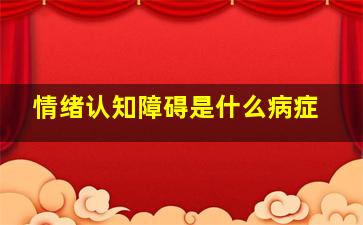 情绪认知障碍是什么病症