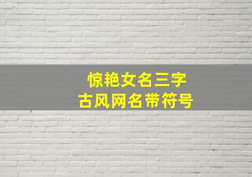 惊艳女名三字古风网名带符号