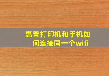 惠普打印机和手机如何连接同一个wifi