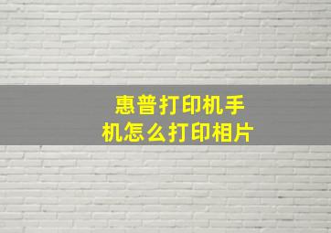 惠普打印机手机怎么打印相片