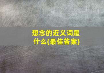 想念的近义词是什么(最佳答案)