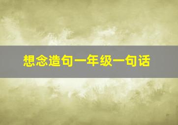 想念造句一年级一句话