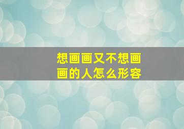 想画画又不想画画的人怎么形容