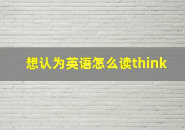 想认为英语怎么读think