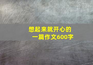 想起来就开心的一篇作文600字