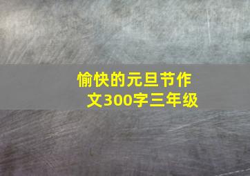 愉快的元旦节作文300字三年级