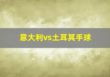 意大利vs土耳其手球