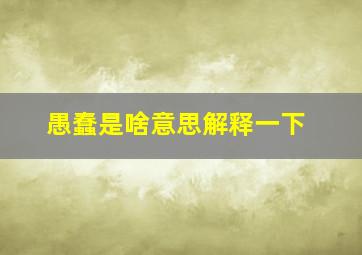 愚蠢是啥意思解释一下