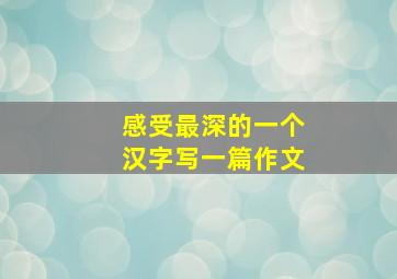 感受最深的一个汉字写一篇作文