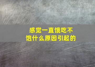 感觉一直饿吃不饱什么原因引起的