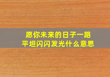 愿你未来的日子一路平坦闪闪发光什么意思