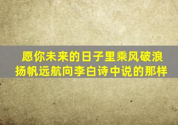 愿你未来的日子里乘风破浪扬帆远航向李白诗中说的那样