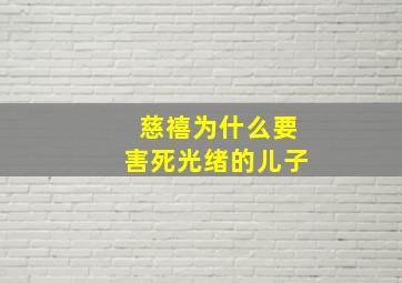 慈禧为什么要害死光绪的儿子