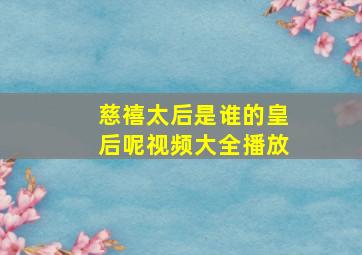 慈禧太后是谁的皇后呢视频大全播放