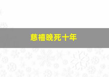 慈禧晚死十年