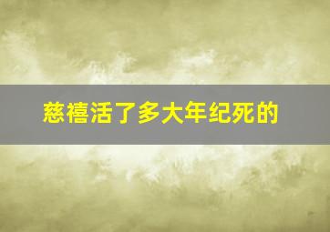 慈禧活了多大年纪死的