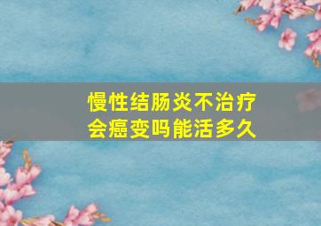 慢性结肠炎不治疗会癌变吗能活多久