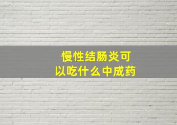 慢性结肠炎可以吃什么中成药