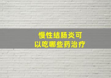 慢性结肠炎可以吃哪些药治疗