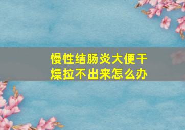 慢性结肠炎大便干燥拉不出来怎么办