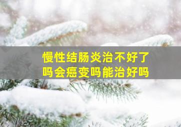 慢性结肠炎治不好了吗会癌变吗能治好吗