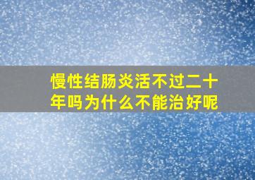 慢性结肠炎活不过二十年吗为什么不能治好呢