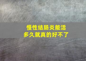 慢性结肠炎能活多久就真的好不了