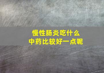 慢性肠炎吃什么中药比较好一点呢