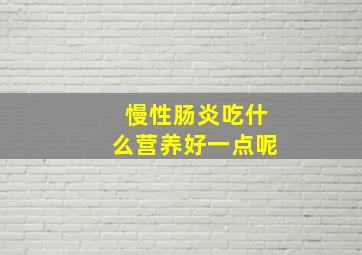 慢性肠炎吃什么营养好一点呢