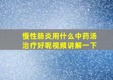 慢性肠炎用什么中药汤治疗好呢视频讲解一下