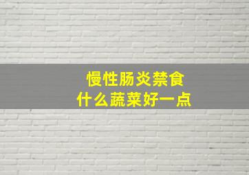 慢性肠炎禁食什么蔬菜好一点