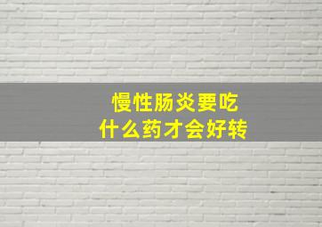 慢性肠炎要吃什么药才会好转