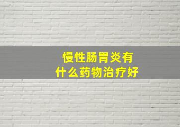 慢性肠胃炎有什么药物治疗好