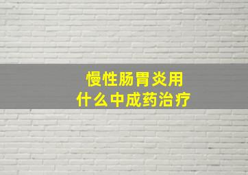 慢性肠胃炎用什么中成药治疗