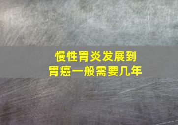 慢性胃炎发展到胃癌一般需要几年