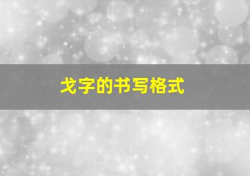 戈字的书写格式