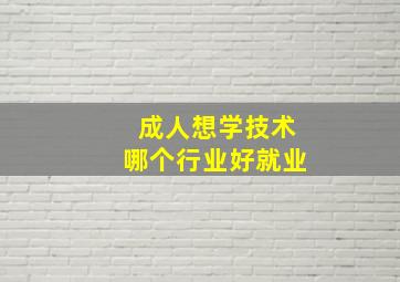 成人想学技术哪个行业好就业