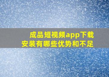 成品短视频app下载安装有哪些优势和不足